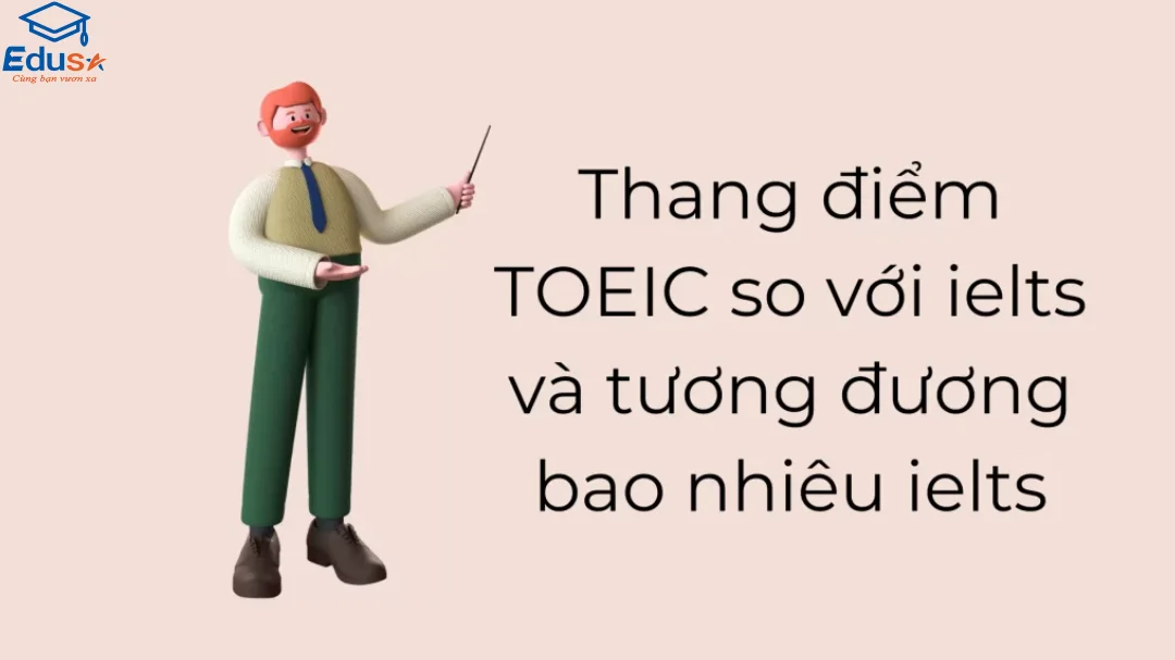 Thang điểm TOEIC so với IELTS và tương đương bao nhiêu IELTS