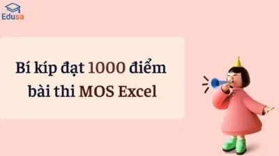 Bí kíp đạt 1000 điểm bài thi MOS Excel của Edusa.