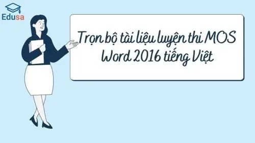 Trọn bộ tài liệu luyện thi MOS Word 2016 tiếng Việt - Edusa