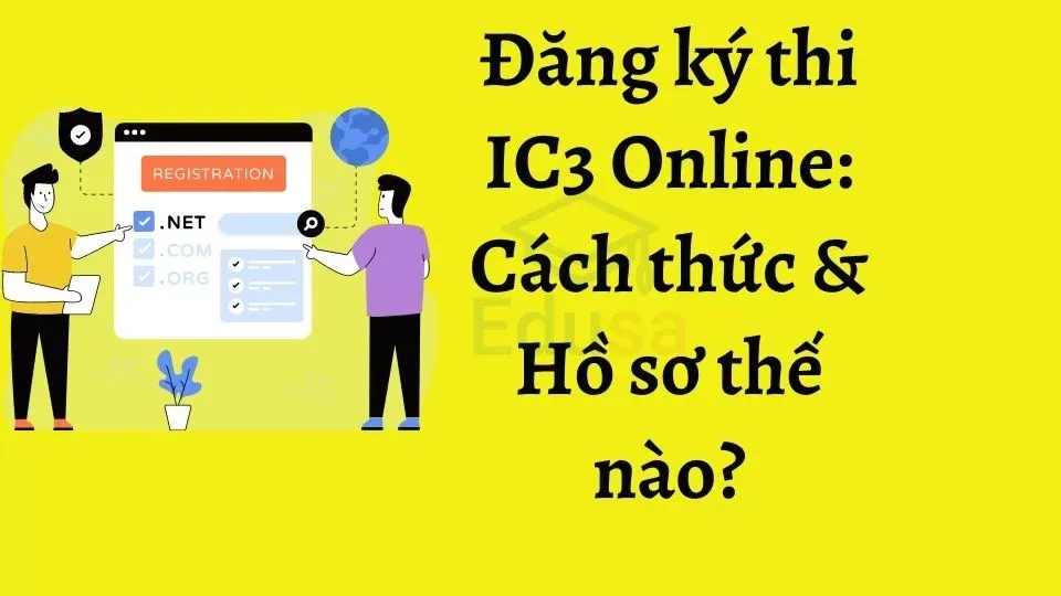 Đăng ký thi IC3 Online: Cách thức & Hồ sơ thế nào?