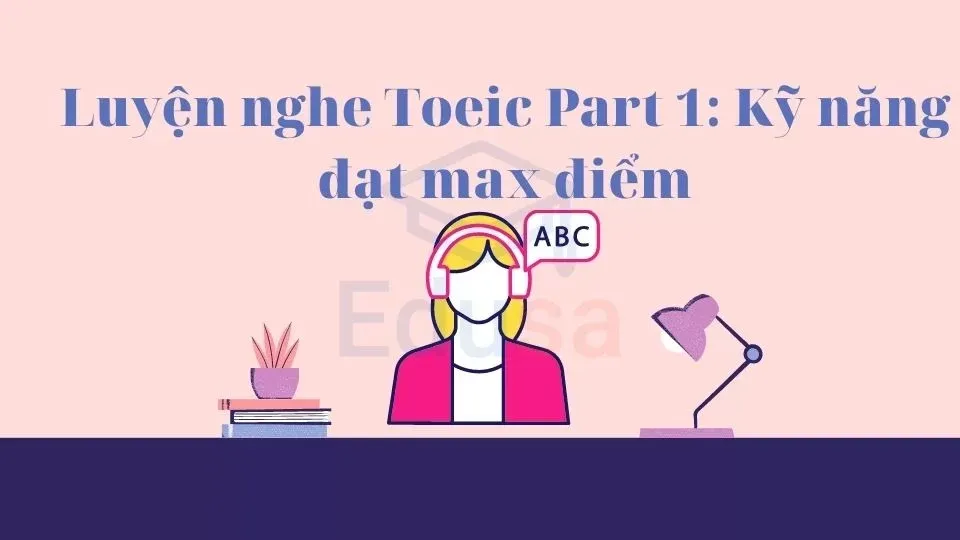 Luyện nghe Toeic Part 1: Kỹ năng đạt max điểm