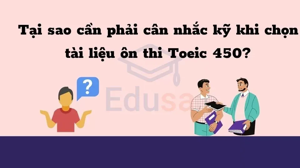 Tại sao cần phải cân nhắc kỹ khi chọn tài liệu ôn thi Toeic 450