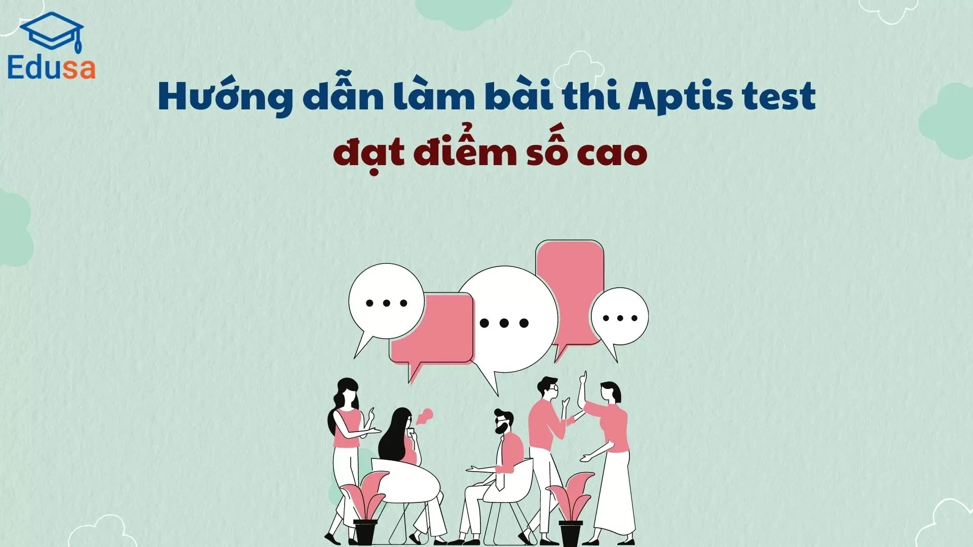 Hướng dẫn làm bài thi Aptis đạt điểm số cao Edusa