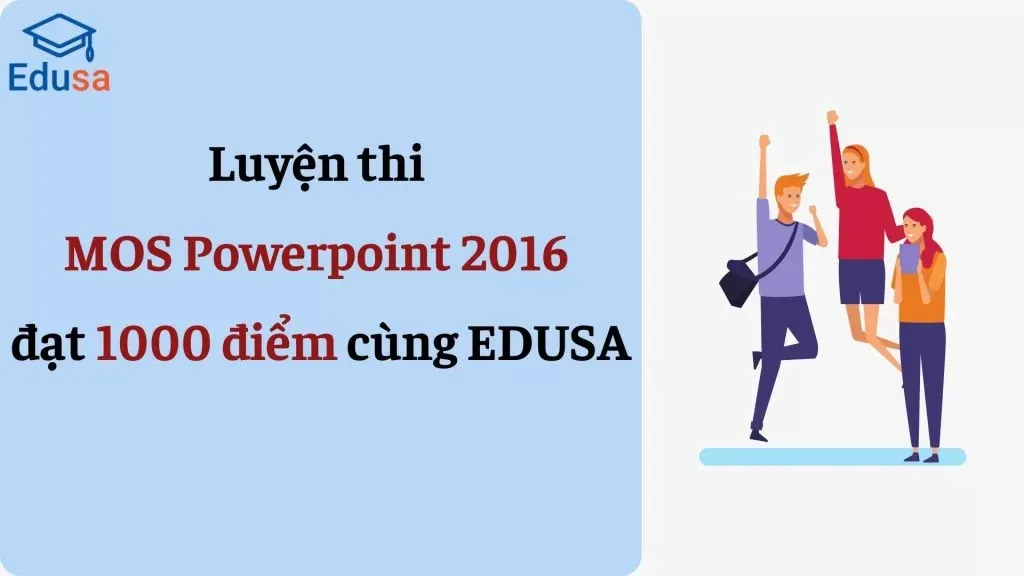  Luyện thi MOS Powerpoint 2016 đạt 1000 điểm cùng EDUSA 