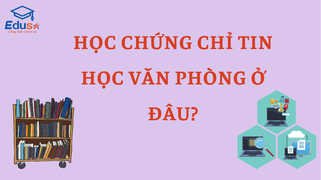 Học Chứng Chỉ Tin Học Văn Phòng Ở Đâu?