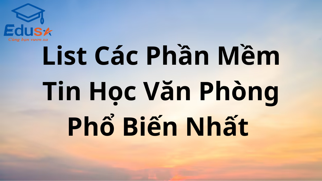 List Các Phần Mềm Tin Học Văn Phòng Phổ Biến Nhất