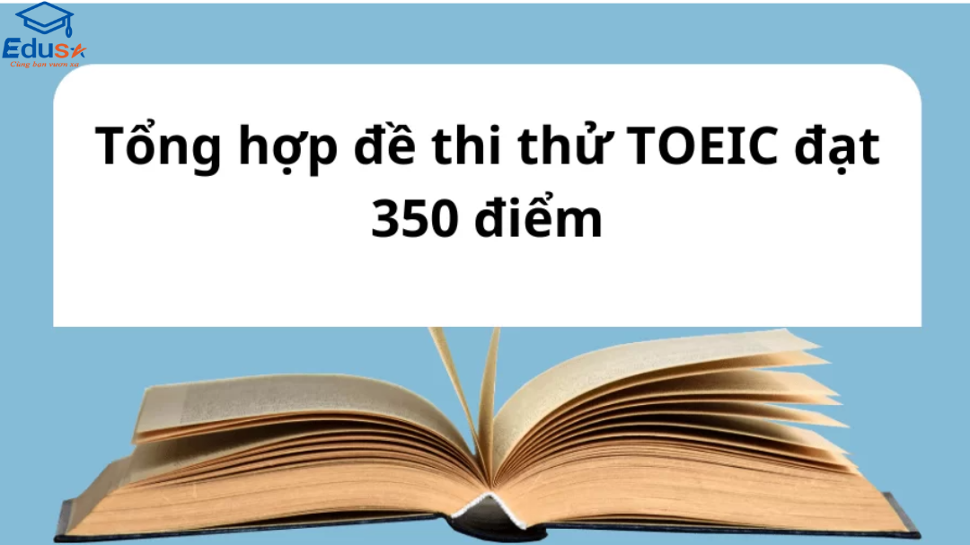 Tổng hợp đề thi thử TOEIC đạt 350 điểm