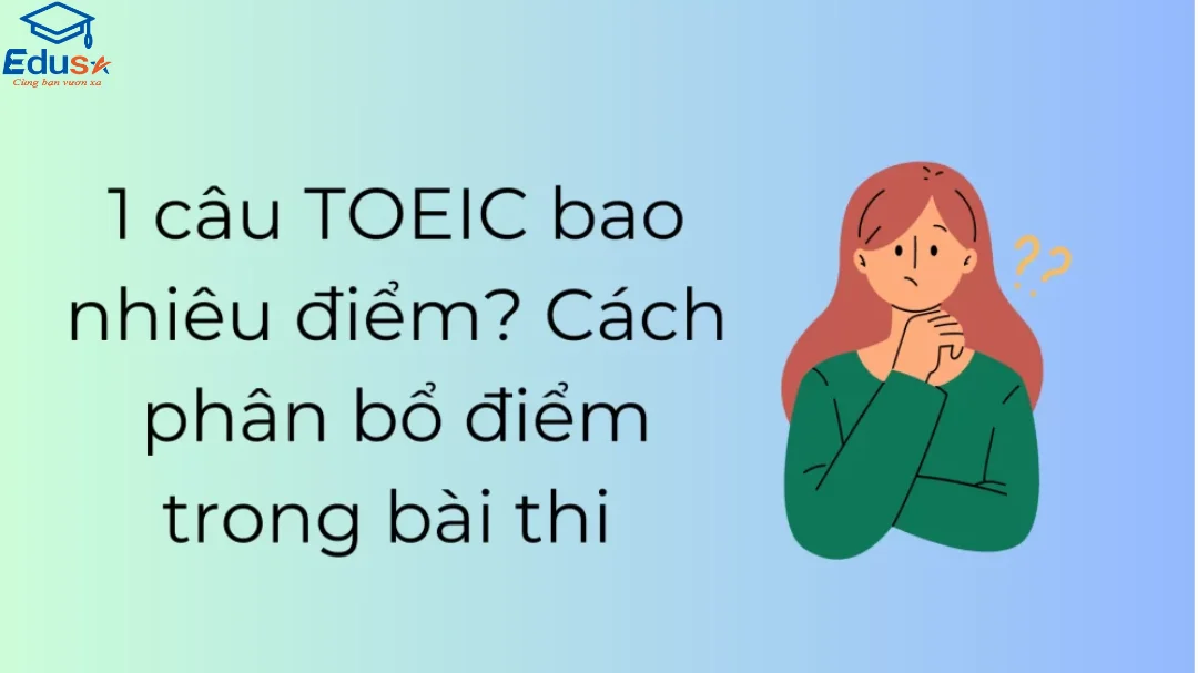 1 câu TOEIC bao nhiêu điểm? Cách phân bổ điểm trong bài thi