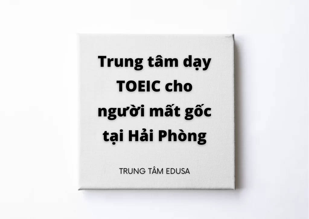 Học TOEIC cho người mất gốc ở đâu Hải Phòng