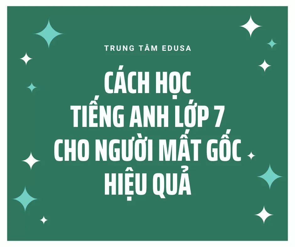 Cách học tiếng Anh cho người mất gốc lớp 7