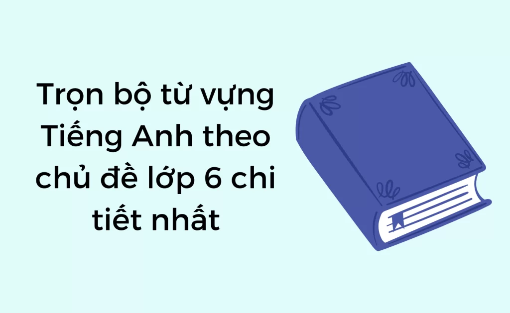 Từ vựng Tiếng Anh theo chủ đề lớp 6