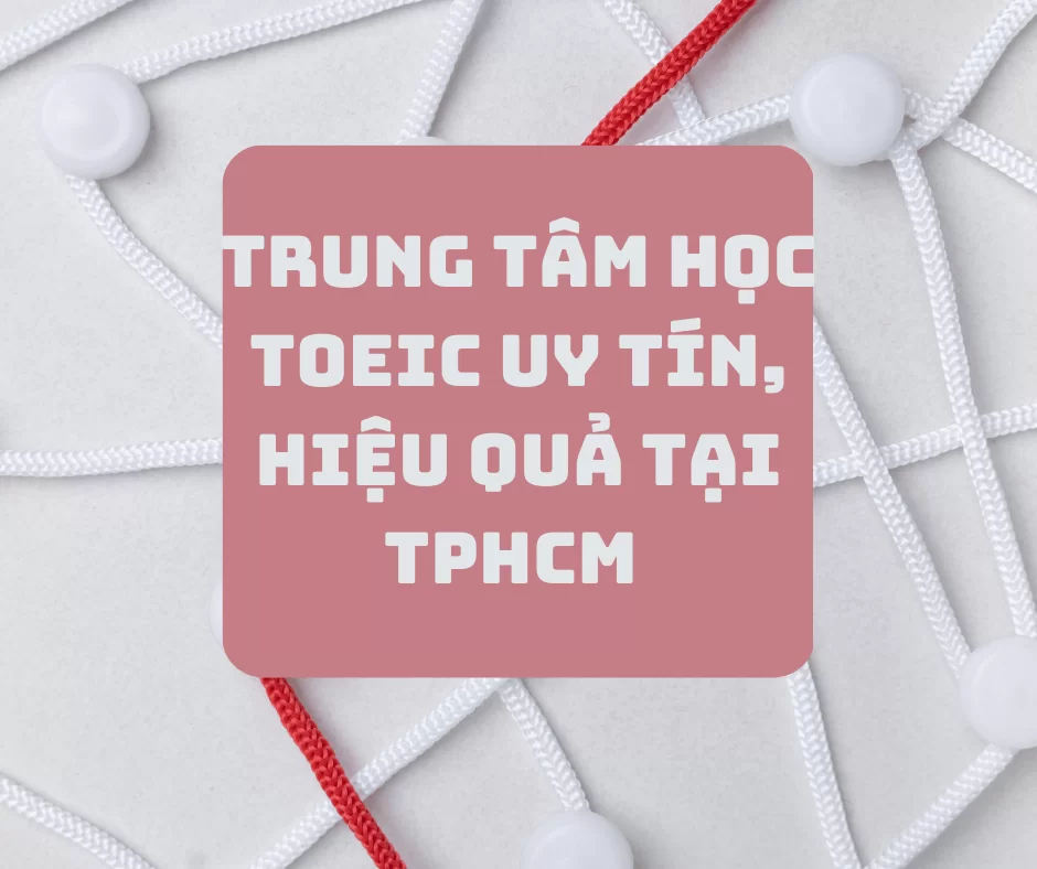 Trung tâm luyện thi TOEIC 4 kỹ năng TPHCM