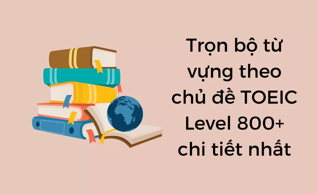 Từ vựng theo chủ đề TOEIC 800