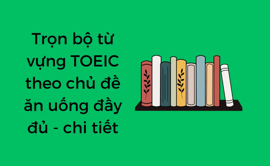 Từ vựng TOEIC theo chủ đề ăn uống