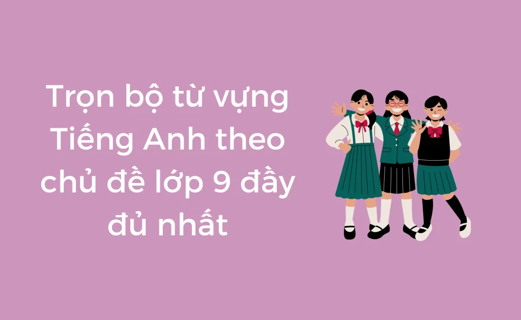 Từ vựng Tiếng Anh theo chủ đề lớp 9