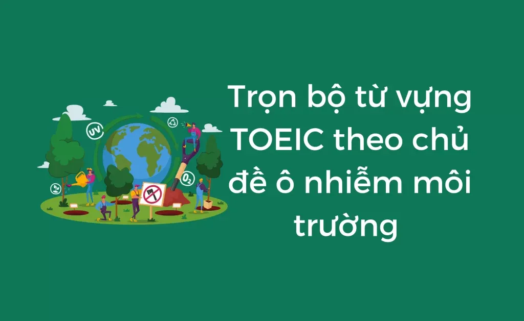 Từ vựng TOEIC theo chủ đề ô nhiễm môi trường