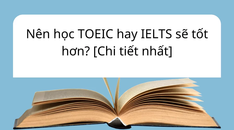 IELTS và TOEIC nên học cái nào