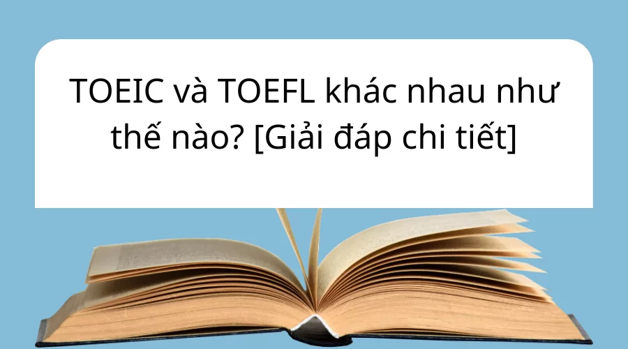 TOEIC và TOEFL khác nhau như thế nào