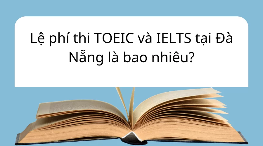 Lệ phí thi TOEIC và IELTS Đà Nẵng