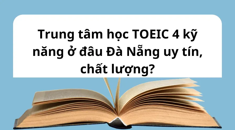 Học TOEIC 4 kỹ năng ở đâu Đà Nẵng