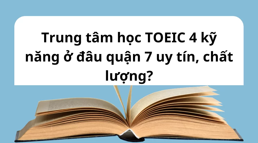 Học TOEIC 4 kỹ năng ở đâu quận 7