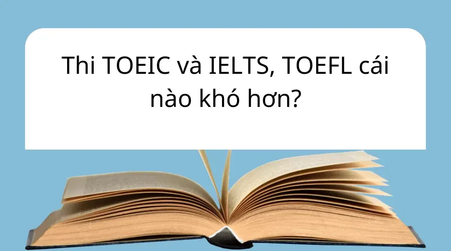  TOEIC IELTS, TOEFL cái nào khó nhất