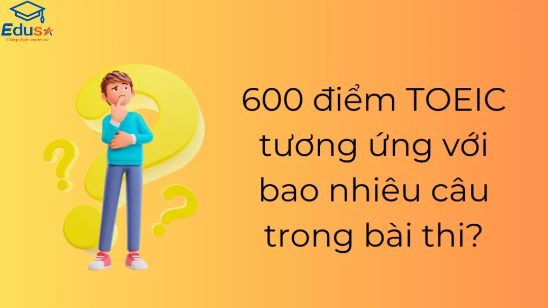 600 điểm toeic tương ứng với bao nhiêu câu trong bài thi?