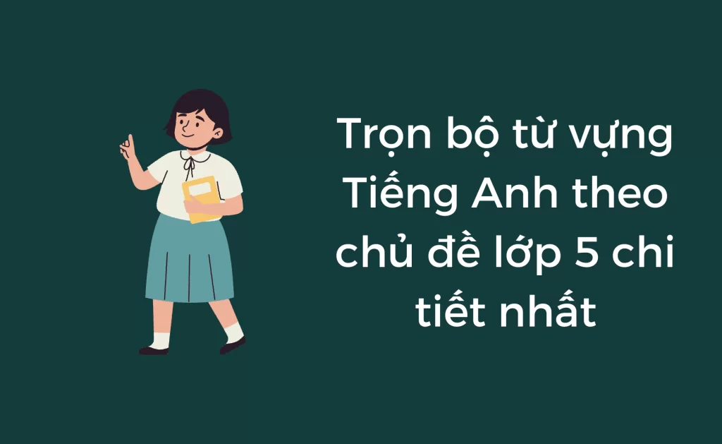 Từ vựng Tiếng Anh theo chủ đề lớp 5