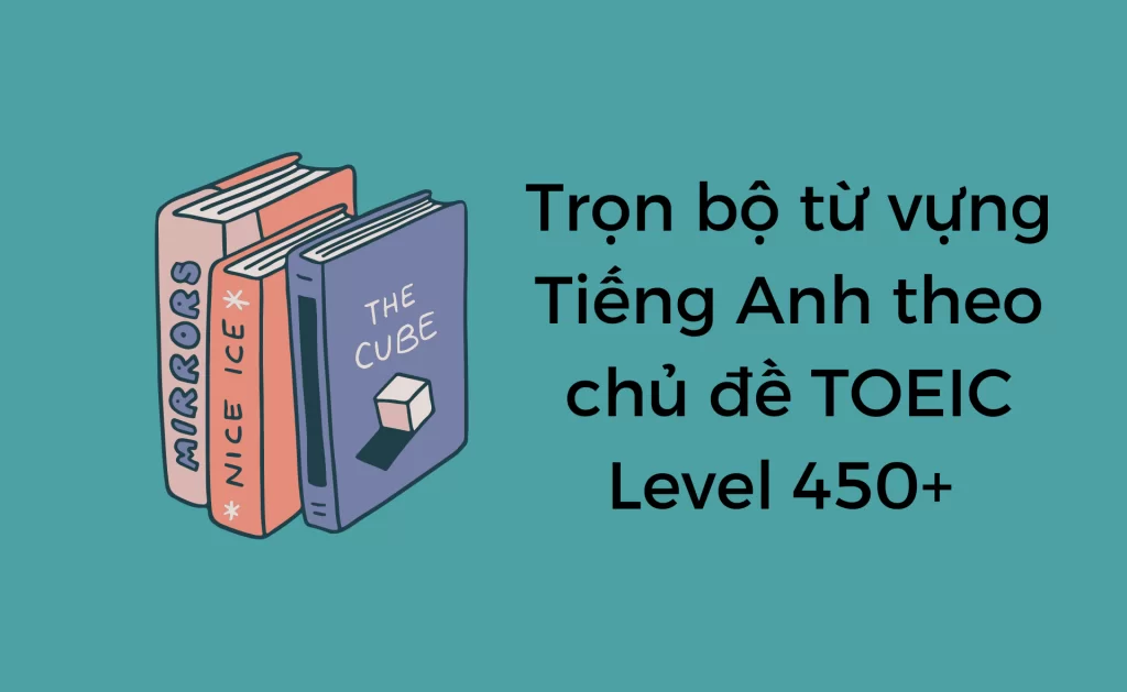 Từ vựng Tiếng Anh theo chủ đề TOEIC 450