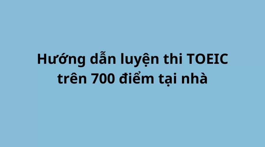 Luyện thi TOEIC trên 700 điểm