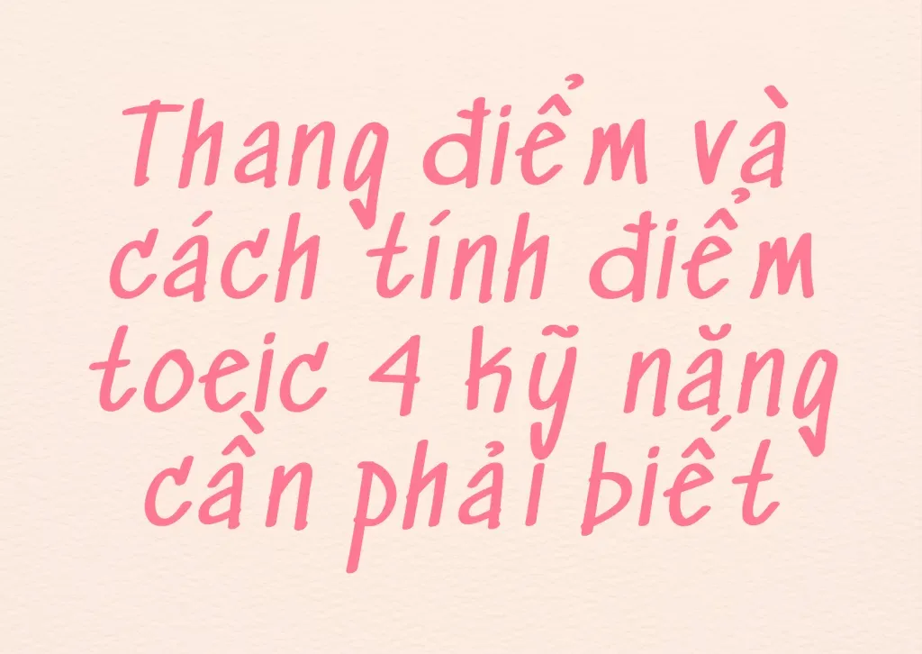 Thang điểm và cách tính điểm toeic 4 kỹ năng cần phải biết
