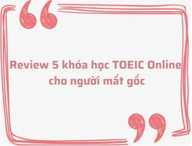 Review khóa học TOEIC Online cho người mất gốc