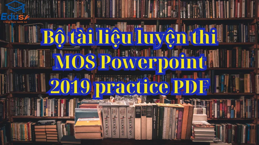 Bộ tài liệu luyện thi MOS Powerpoint 2019 practice PDF