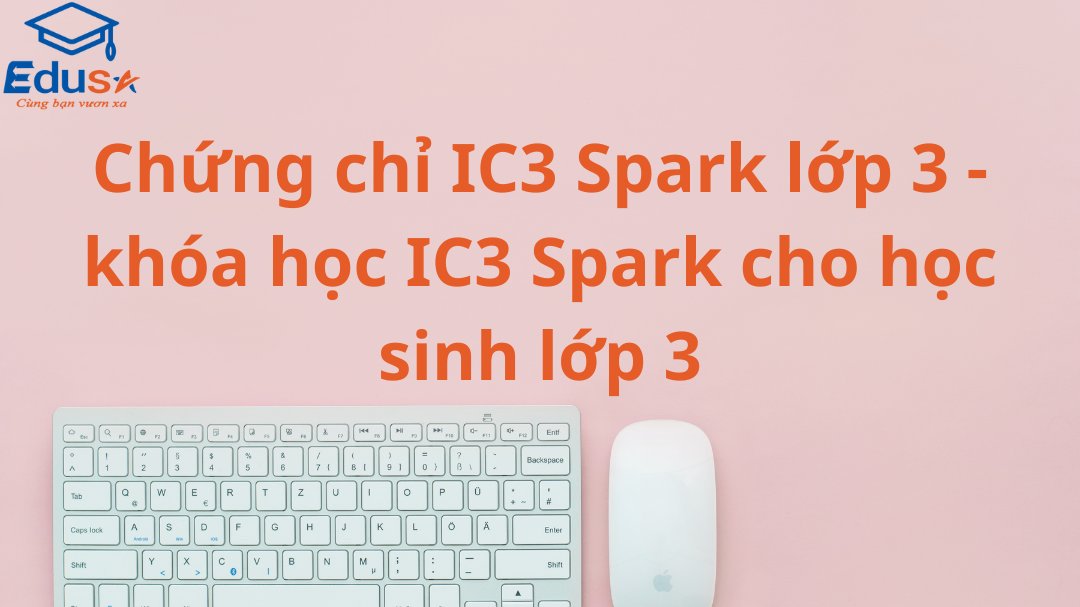 Chứng chỉ IC3 Spark lớp 3 - khóa học IC3 Spark cho học sinh lớp 3
