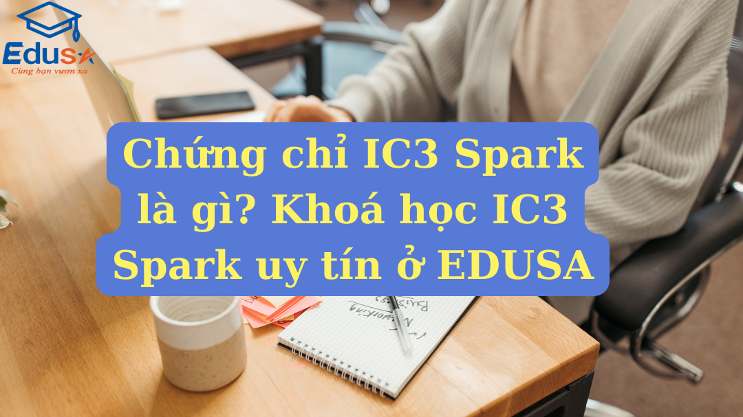 Chứng chỉ IC3 Spark là gì? Khoá học IC3 Spark uy tín ở EDUSA