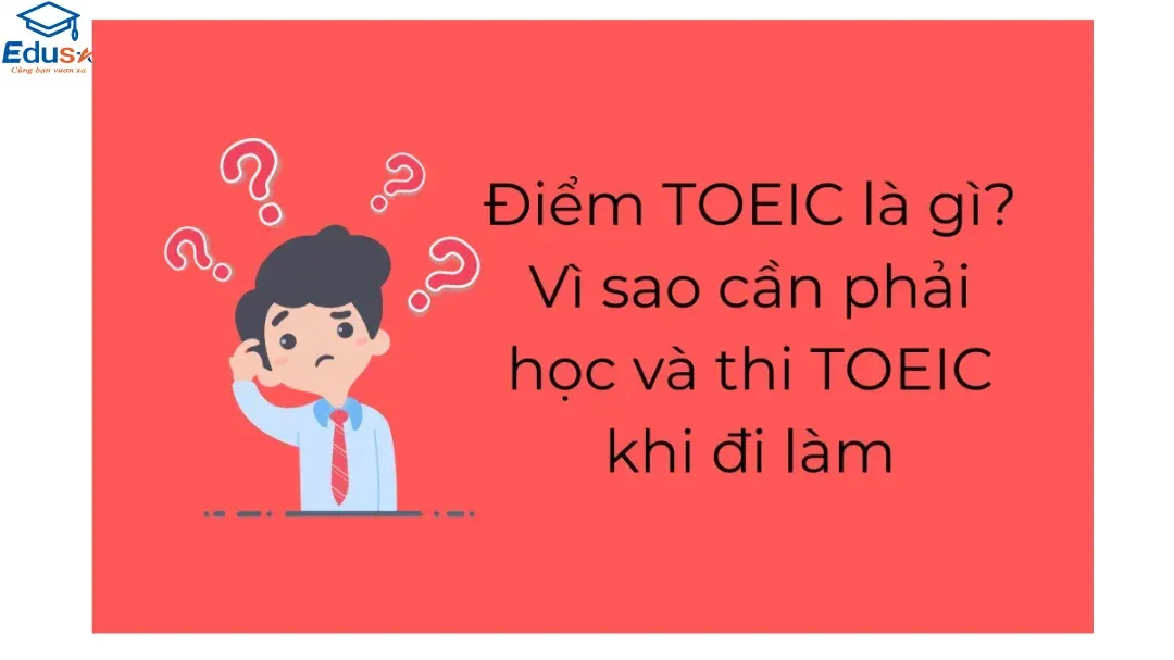 Điểm TOEIC là gì? Vì sao cần phải học và thi TOEIC khi đi làm