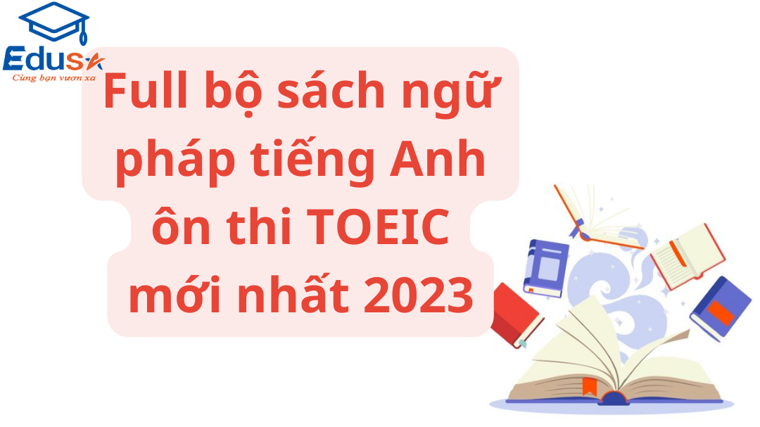 Full bộ sách ngữ pháp tiếng Anh ôn thi TOEIC mới nhất 2023