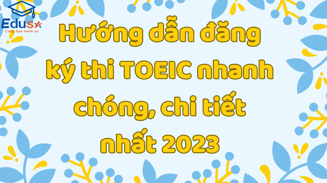 Hướng dẫn đăng ký thi TOEIC nhanh chóng, chi tiết nhất 2023