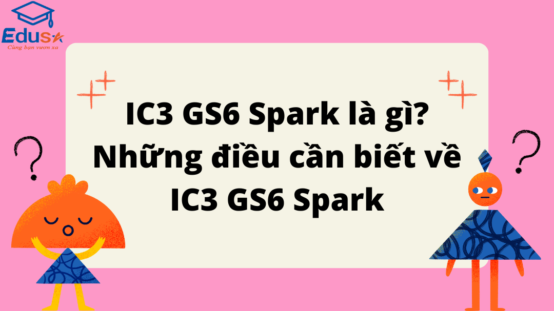 IC3 GS6 Spark là gì? Những điều cần biết về IC3 GS6 Spark