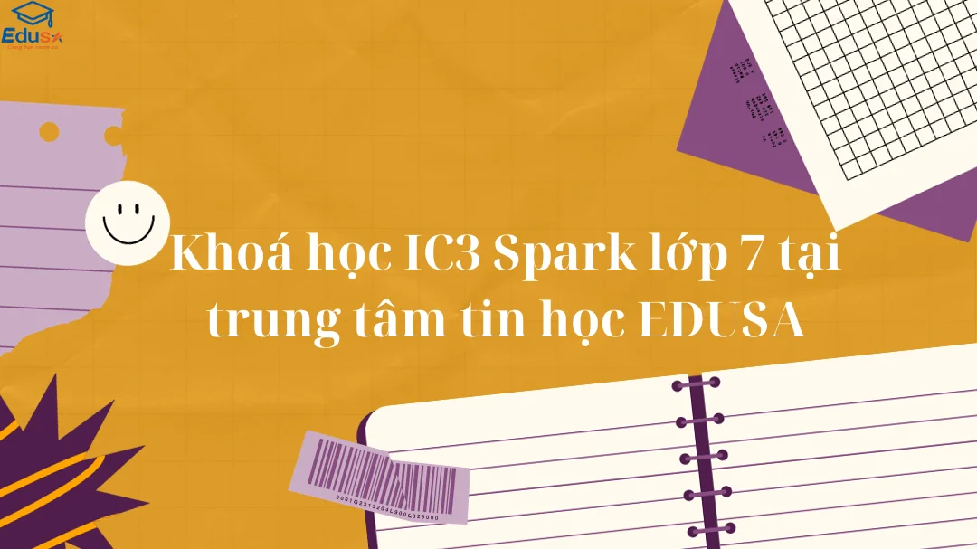 Khoá học IC3 Spark lớp 7 tại trung tâm tin học EDUSA