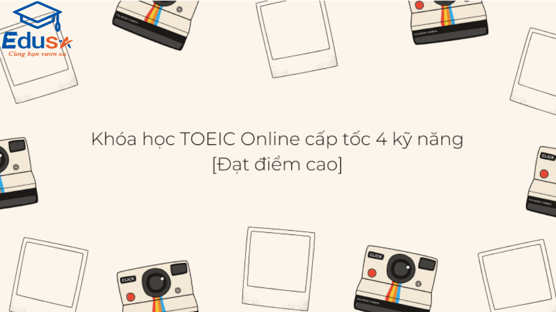Khóa học TOEIC Online cấp tốc 4 kỹ năng [Đạt điểm cao]