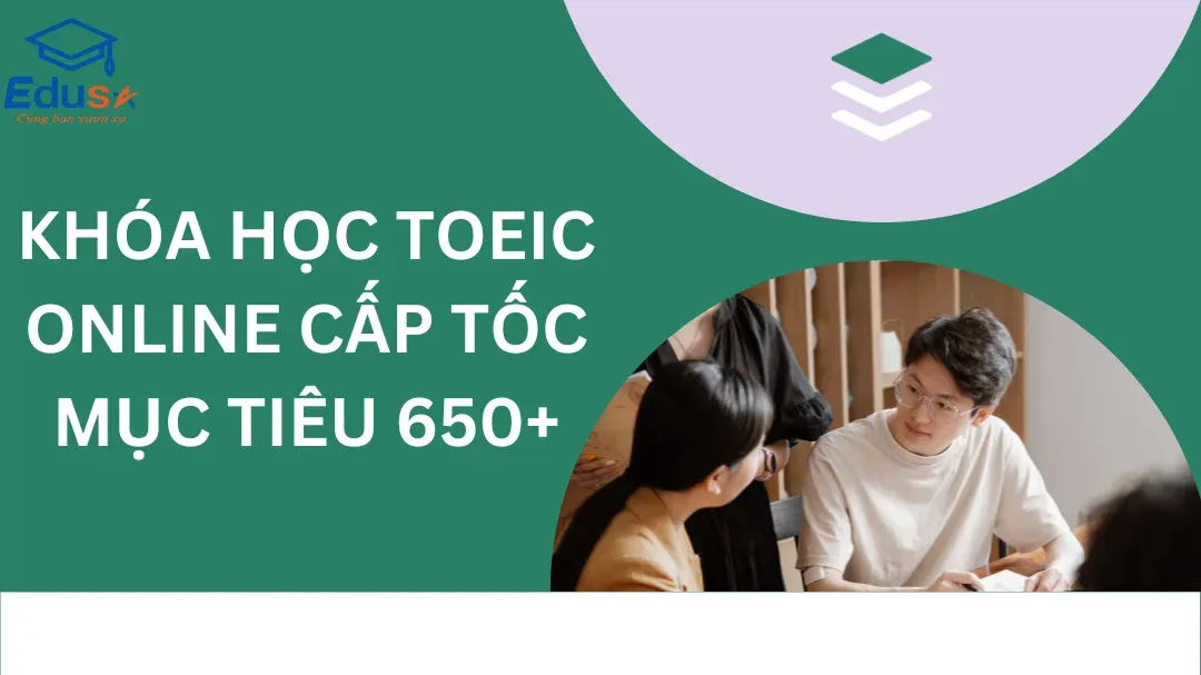 Khóa học TOEIC Online cấp tốc mục tiêu 650+