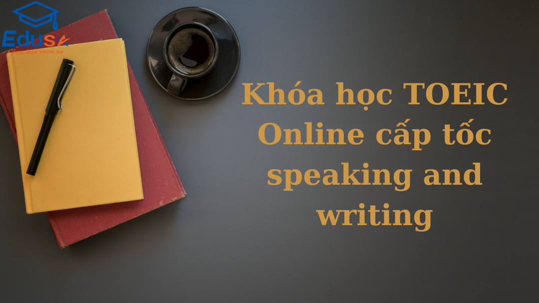 Khóa học TOEIC Online cấp tốc speaking and writing