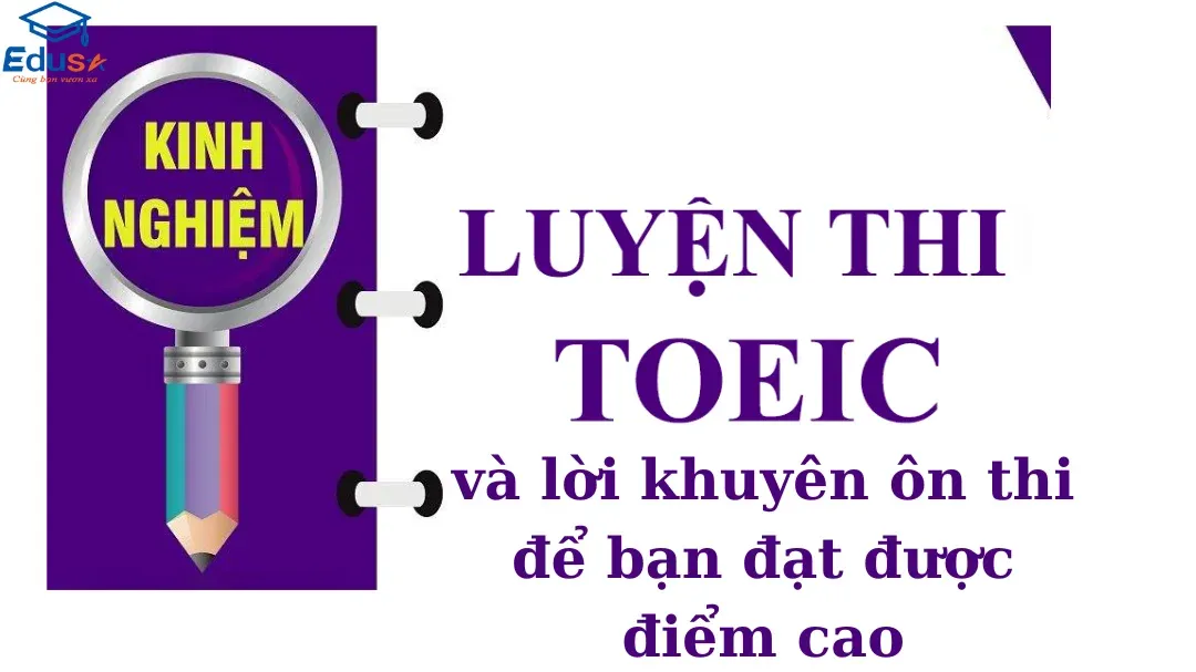 Kinh nghiệm luyện thi TOEIC và lời khuyên ôn thi để bạn đạt được điểm cao