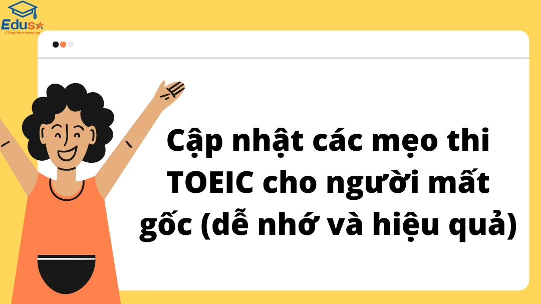 Cập nhật các mẹo thi TOEIC cho người mất gốc (dễ nhớ và hiệu quả)