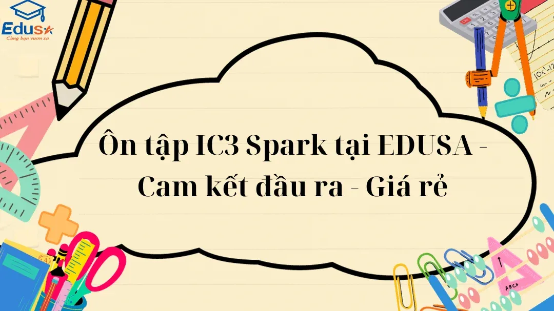 Ôn tập IC3 Spark tại EDUSA - Cam kết đầu ra - Giá rẻ