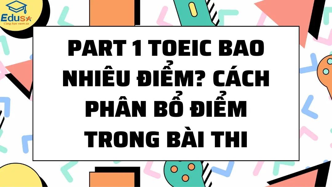 Part 1 TOEIC bao nhiêu điểm? Cách phân bổ điểm trong bài thi