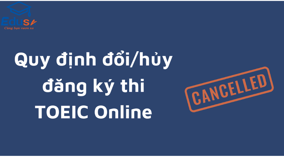 Quy định đổi/hủy đăng ký thi TOEIC Online