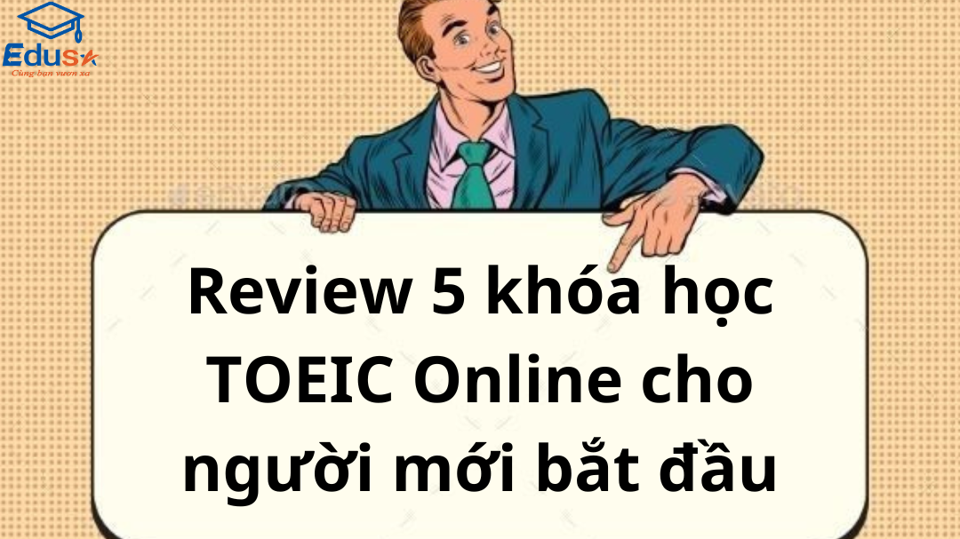 Review 5 khóa học TOEIC Online cho người mới bắt đầu