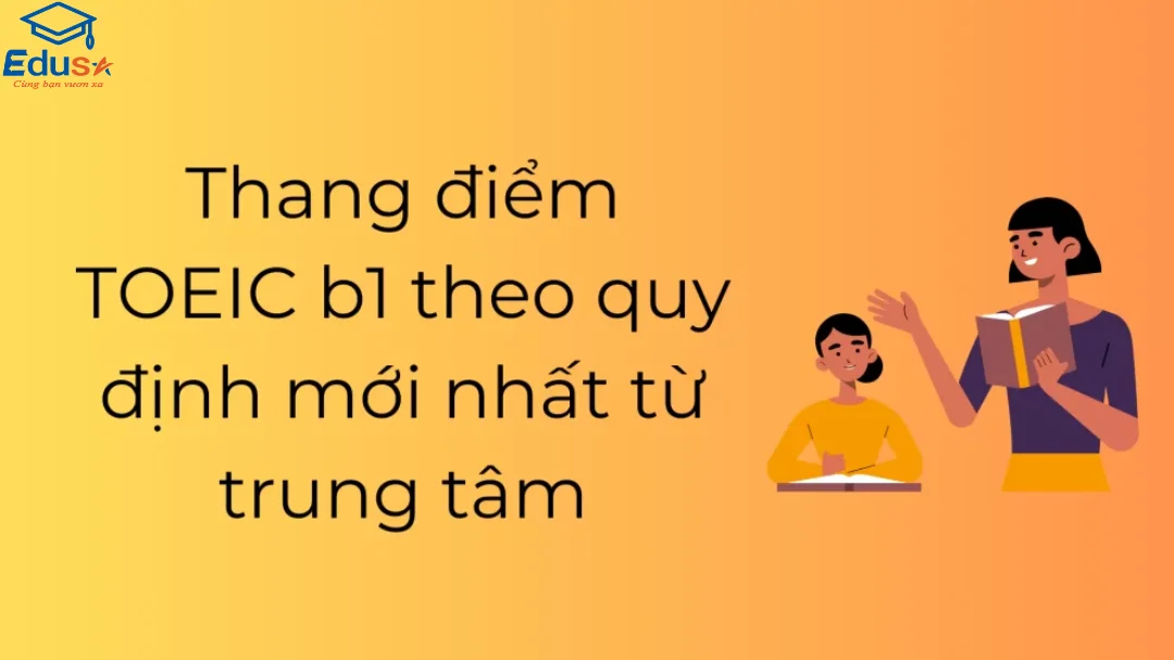 Thang điểm TOEIC b1 theo quy định mới nhất từ trung tâm
